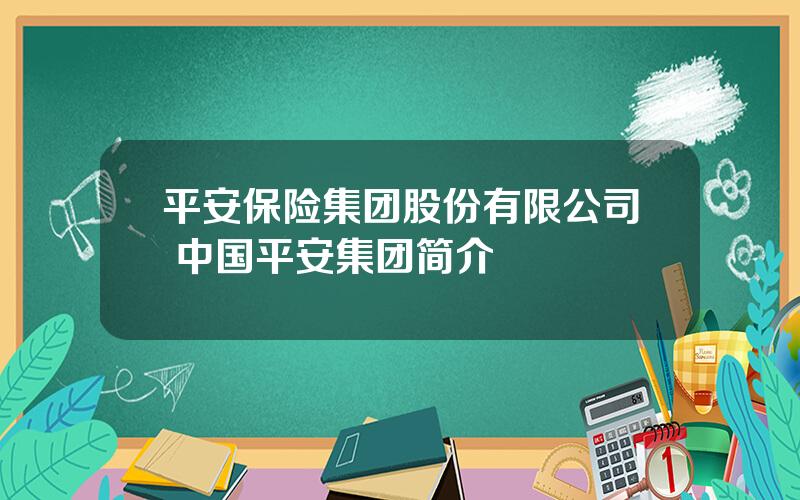 平安保险集团股份有限公司 中国平安集团简介